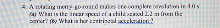 4 A Rotating Merry Go Round Makes One Complete Revolution In 4 0 S A What Is The Linear Speed Of A Child Seated 2 2 1