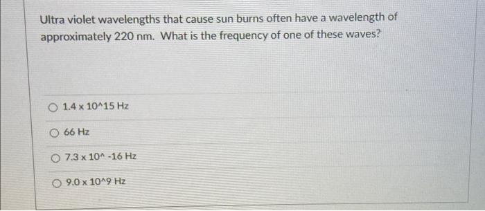Ultra Violet Wavelengths That Cause Sun Burns Often Have A Wavelength Of Approximately 220 Nm What Is The Frequency Of 1