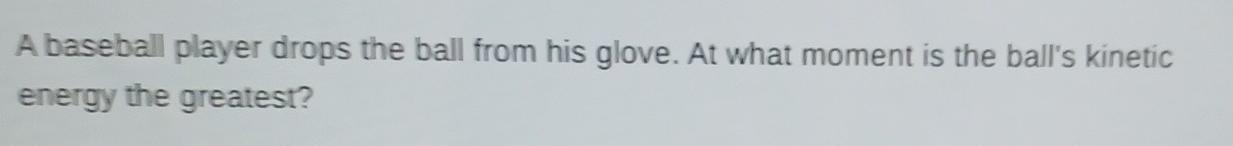 A Baseball Player Drops The Ball From His Glove At What Moment Is The Ball S Kinetic Energy The Greatest A Baseball 3