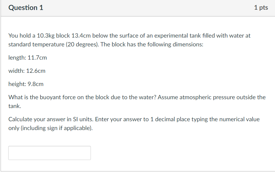 Question 1 1 Pts You Hold A 10 3kg Block 13 4cm Below The Surface Of An Experimental Tank Filled With Water At Standard 1