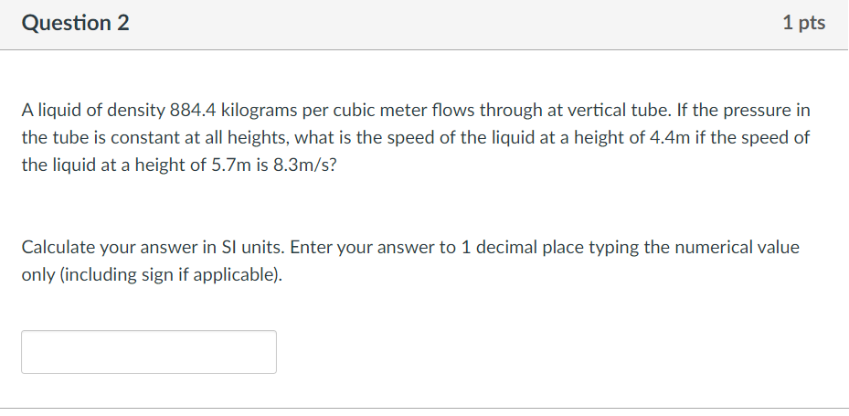 Question 2 1 Pts A Liquid Of Density 884 4 Kilograms Per Cubic Meter Flows Through At Vertical Tube If The Pressure In 1