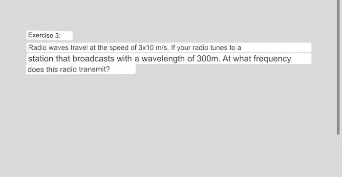 Exercise 3 Radio Waves Travel At The Speed Of 3x10 M S If Your Radio Tunes To A Station That Broadcasts With A Wavelen 1