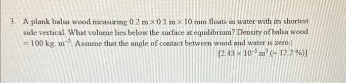 3 A Plank Balsa Wood Measuring 0 2 Mx 0 1 Mx 10 Mm Floats In Water With Its Shortest Side Vertical What Volume Lies Be 1
