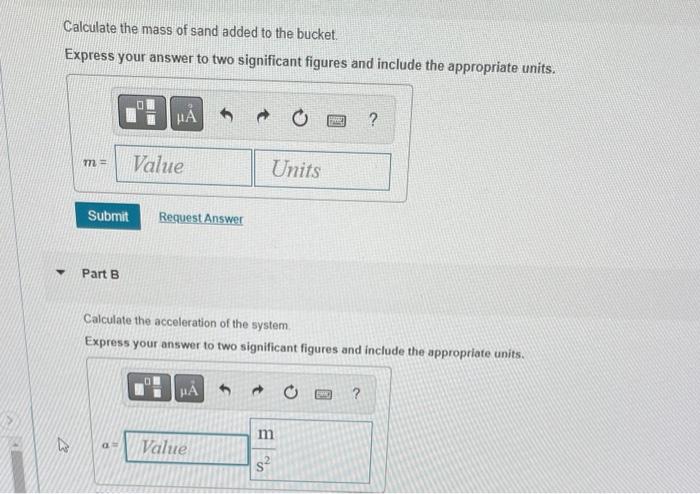 Calculate The Mass Of Sand Added To The Bucket Express Your Answer To Two Significant Figures And Include The Appropria 1