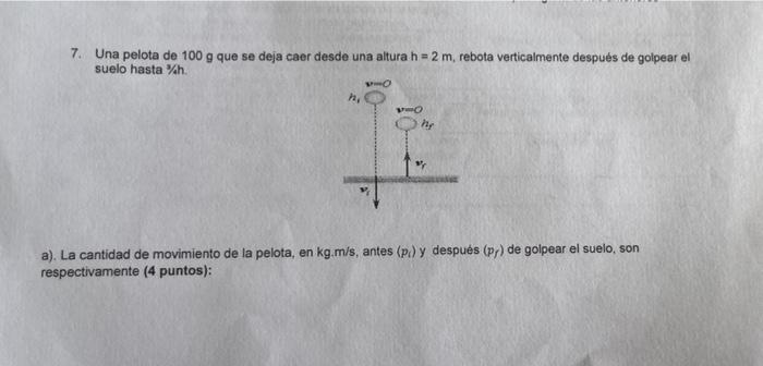 7 Una Pelota De 100 G Que Se Deja Caer Desde Una Altura H 2 M Rebota Verticalmente Despues De Golpear El Suelo Hasta 1