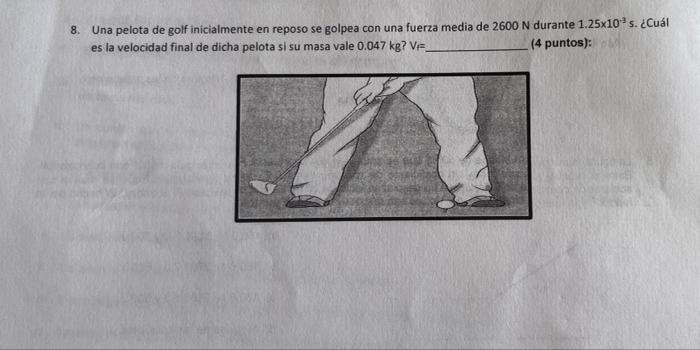 8 Una Pelota De Golf Inicialmente En Reposo Se Golpea Con Una Fuerza Media De 2600 N Durante 1 25x10 S Cual Es La Vel 1