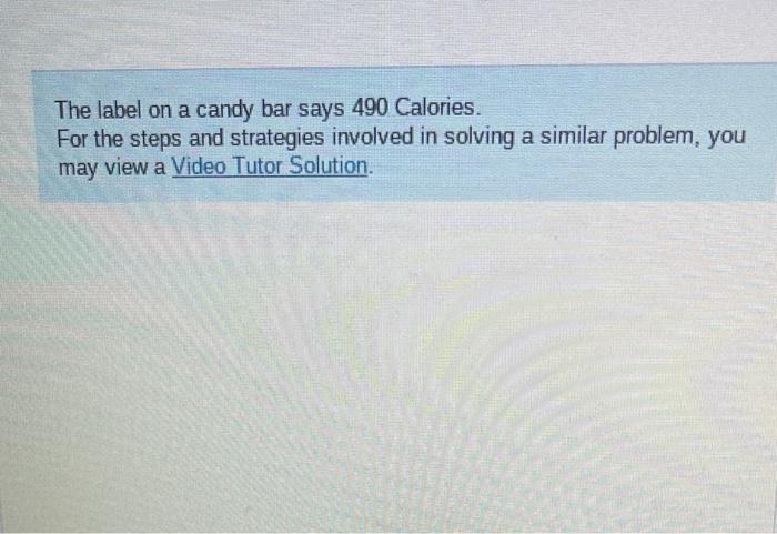 Part A The Label On A Candy Bar Says 490 Calores For The Steps And Strategies Involved In Solving A Similar Problem You 3