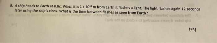 9 A Ship Heads To Earth At 0 8c When It Is 1 X 10m From Earth It Flashes A Light The Light Flashes Again 12 Seconds L 1