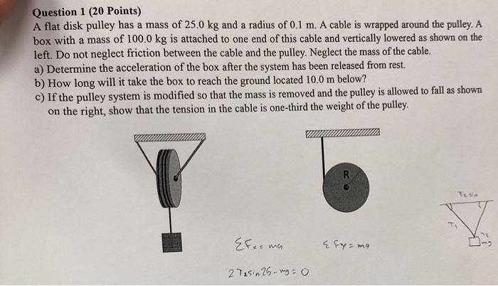 Question 1 20 Points A Flat Disk Pulley Has A Mass Of 25 0 Kg And A Radius Of 0 1 M A Cable Is Wrapped Around The Pul 1