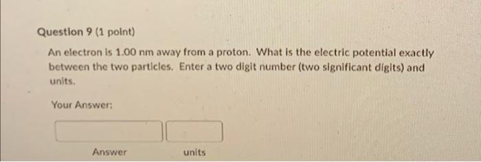 Question 9 1 Point An Electron Is 1 00 Nm Away From A Proton What Is The Electric Potential Exactly Between The Two P 1