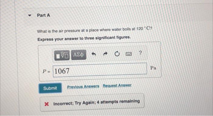 Part A What Is The Air Pressure At A Place Where Water Boils At 120 C Express Your Answer To Three Significant Figures 1