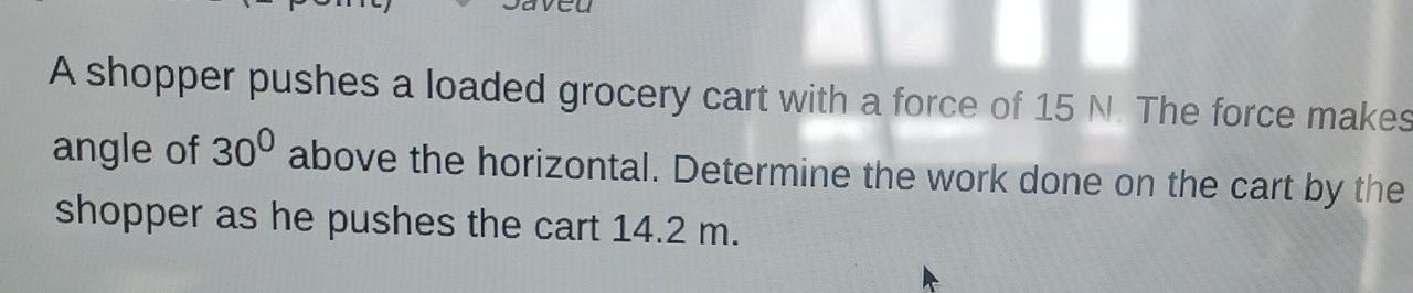 A Shopper Pushes A Loaded Grocery Cart With A Force Of 15 N The Force Makes Angle Of 30 Above The Horizontal Determin 1
