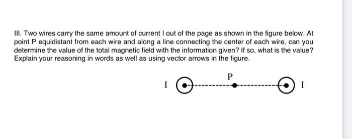 Iii Two Wires Carry The Same Amount Of Current L Out Of The Page As Shown In The Figure Below At Point P Equidistant F 1