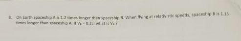 On Earth Spaceship A Is 1 2 Times Longer Than Spaceships When Flying At Relativistic Speeds Spaceship Is 1 15 Times Lo 1