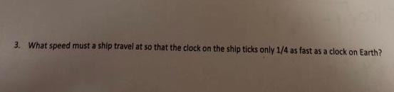 3 What Speed Must A Ship Travel At So That The Clock On The Ship Ticks Only 1 4 As Fast As A Clock On Earth 1