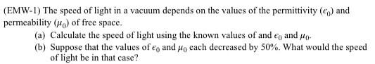 Emw 1 The Speed Of Light In A Vacuum Depends On The Values Of The Permittivity E And Permeability Wo Of Free Space 1