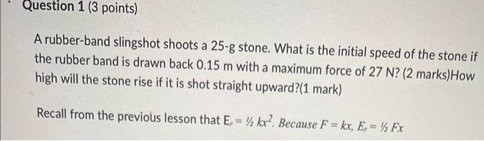 Question 1 3 Points A Rubber Band Slingshot Shoots A 25 G Stone What Is The Initial Speed Of The Stone If The Rubber 1
