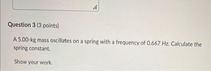 Question 1 4 Points Saved A 250 G Object Hangs From A Spring And Oscillates With An Amplitude Of 5 42 Cm If The Spr 3
