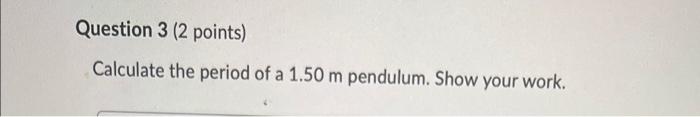 Question 1 2 Points Saved Calculate The Restoring Force That Acts On A 1 0 Kg Hanging Mass When It Is Displaced 2 0 F 3