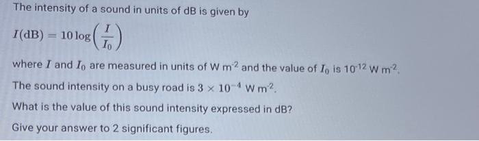 The Intensity Of A Sound In Units Of Db Is Given By I Ab 10108 Where I And Io Are Measured In Units Of W M2 And Th 1