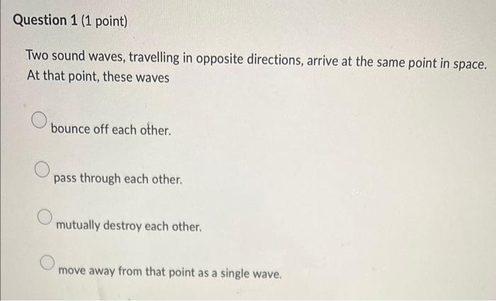 Question 1 1 Point Two Sound Waves Travelling In Opposite Directions Arrive At The Same Point In Space At That Poin 1