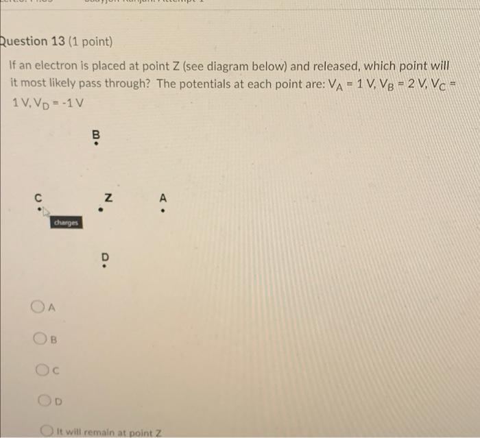 Ruestion 13 1 Point If An Electron Is Placed At Point Z See Diagram Below And Released Which Point Will It Most Lik 1