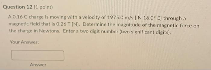 Question 12 1 Point A 0 16 C Charge Is Moving With A Velocity Of 1975 0 M S N 16 0 E Through A Magnetic Field That I 1