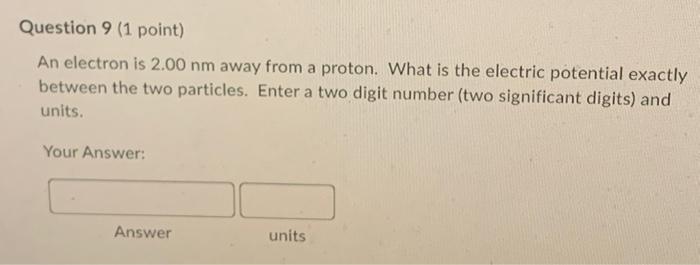 Question 9 1 Point An Electron Is 2 00 Nm Away From A Proton What Is The Electric Potential Exactly Between The Two P 1