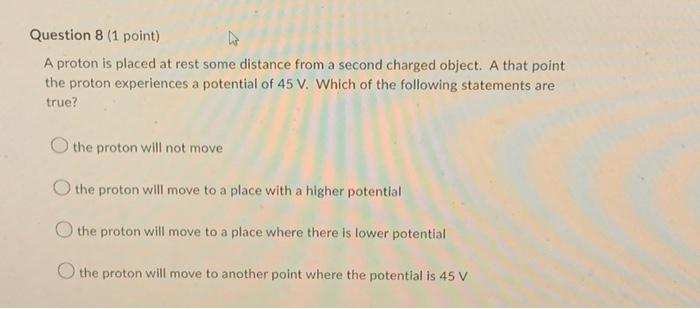 Question 8 1 Point A Proton Is Placed At Rest Some Distance From A Second Charged Object A That Point The Proton Expe 1