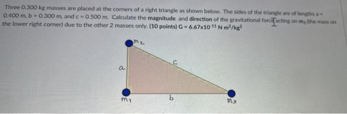 Three 0 300 Kg Masses Are Placed At The Corners Of A Right Triangle As Shown Below The Sides Of The Triangle Are Of Len 1