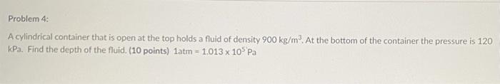 Problem 4 A Cylindrical Container That Is Open At The Top Holds A Fluid Of Density 900 Kg M At The Bottom Of The Conta 1