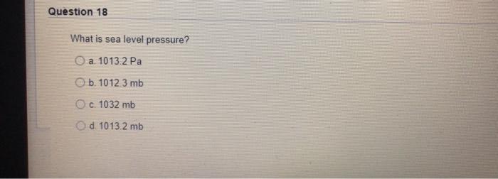 Question 18 What Is Sea Level Pressure A 1013 2 Pa B 1012 3 Mb C 1032 Mb D 1013 2 Mb 1