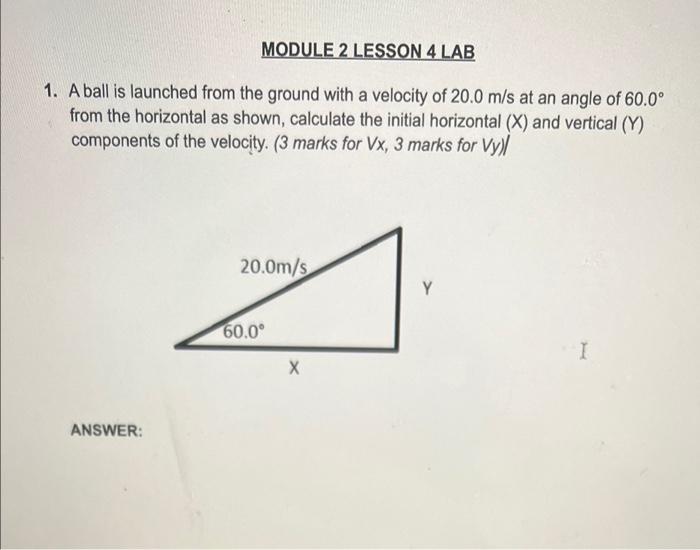 Module 2 Lesson 4 Lab 1 A Ball Is Launched From The Ground With A Velocity Of 20 0 M S At An Angle Of 60 0 From The Ho 1