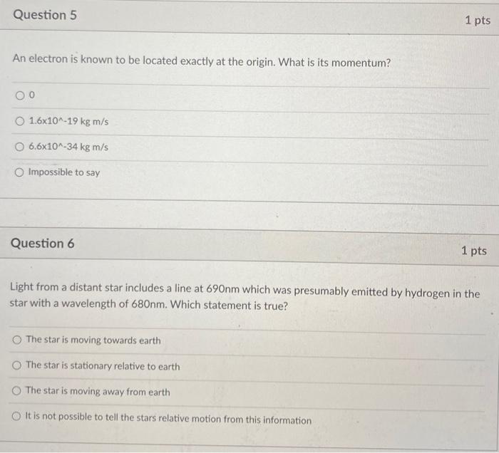 Question 5 1 Pts An Electron Is Known To Be Located Exactly At The Origin What Is Its Momentum 0 0 1 6x10 19 Kg M S 6 1