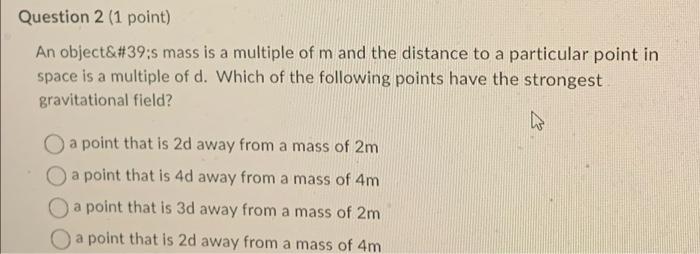 Question 2 1 Point An Object 39 S Mass Is A Multiple Of M And The Distance To A Particular Point In Space Is A Multip 1