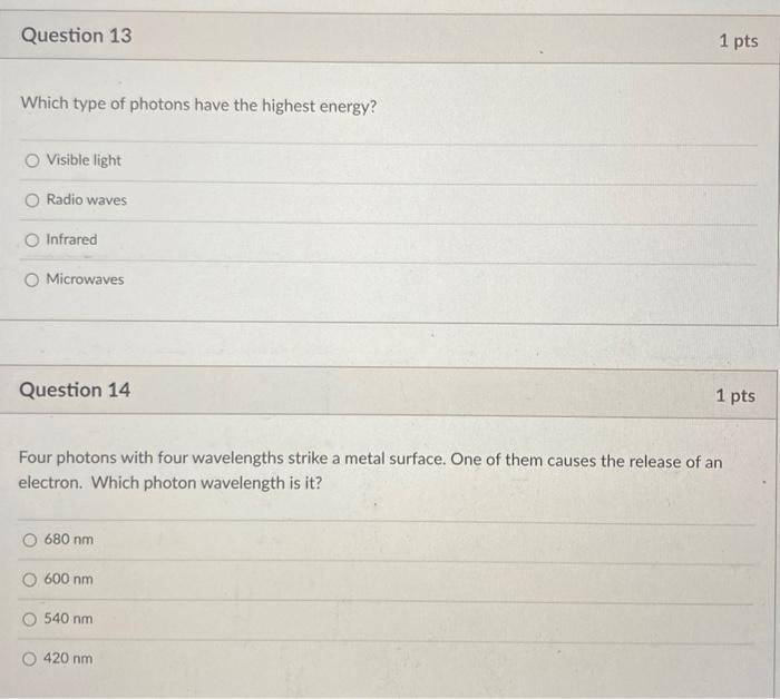 Question 13 1 Pts Which Type Of Photons Have The Highest Energy Visible Light Radio Waves Infrared O Microwaves Questio 1