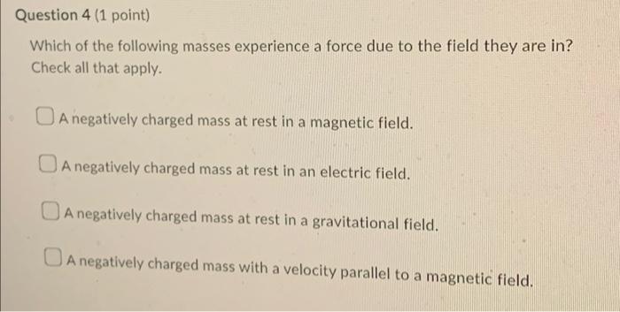 Question 4 1 Point Which Of The Following Masses Experience A Force Due To The Field They Are In Check All That Apply 1