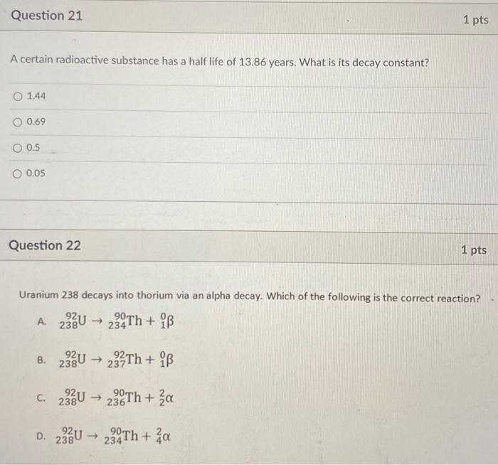 Question 21 1 Pts A Certain Radioactive Substance Has A Half Life Of 13 86 Years What Is Its Decay Constant O 1 44 0 6 1