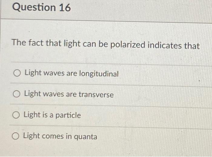 Question 16 The Fact That Light Can Be Polarized Indicates That Light Waves Are Longitudinal O Light Waves Are Transvers 1