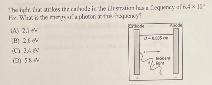 The Light That Strikes The Cathode In The Illustration Has A Frequency Of 6 4 X 1014 Hz What Is The Energy Of A Photon 1