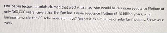 One Of Our Lecture Tutorials Claimed That A 60 Solar Mass Star Would Have A Main Sequence Lifetime Of Only 360 000 Years 1