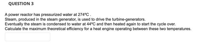 Question 3 A Power Reactor Has Pressurized Water At 274 C Steam Produced In The Steam Generator Is Used To Drive The 1