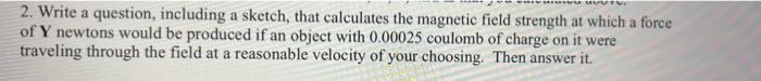 2 Write A Question Including A Sketch That Calculates The Magnetic Field Strength At Which A Force Of Y Newtons Would 1