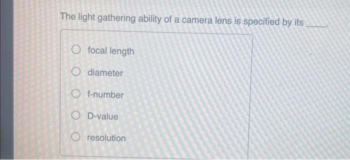 The Light Gathering Ability Of A Camera Lens Is Specified By Its O Focal Length Diameter Of Number O D Value O Resolutio 1