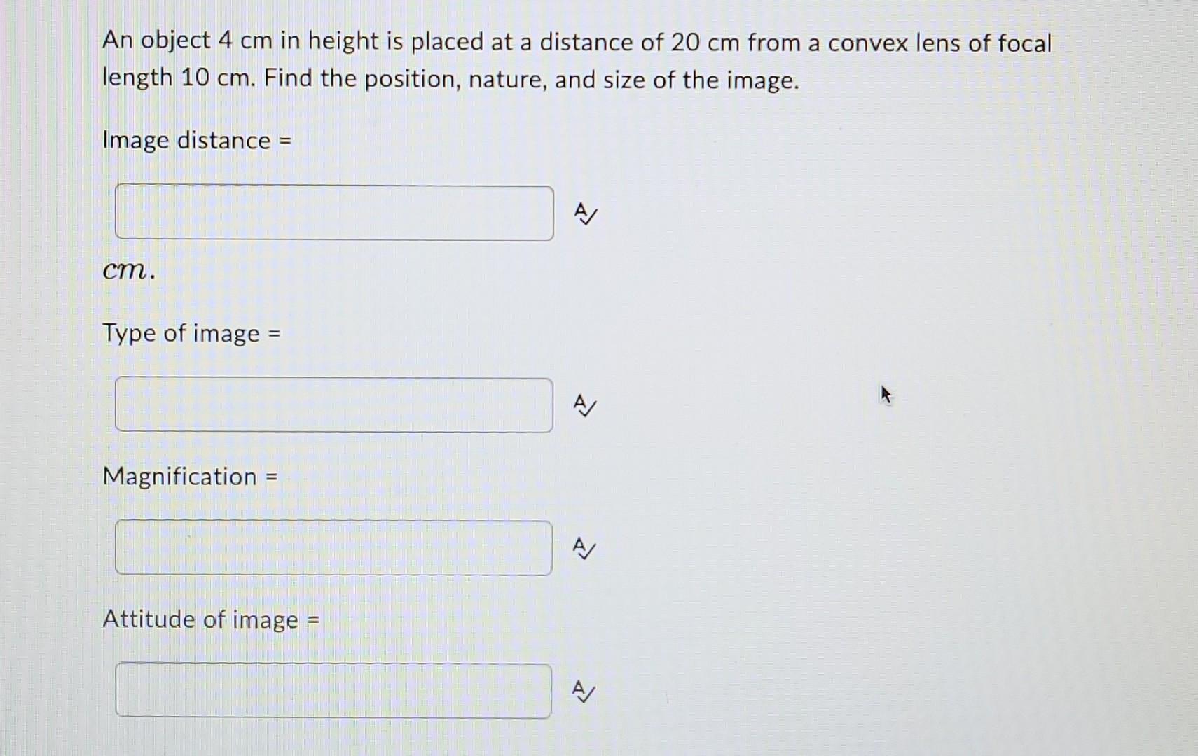 An Object 4 Cm In Height Is Placed At A Distance Of 20 Cm From A Convex Lens Of Focal Length 10 Cm Find The Position N 1