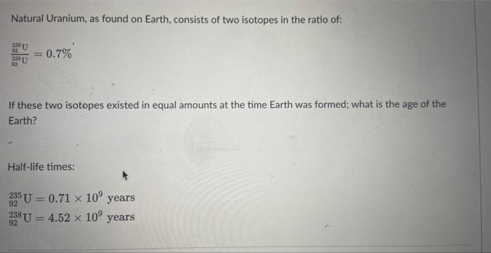 Natural Uranium As Found On Earth Consists Of Two Isotopes In The Ratio Of 0 7 If These Two Isotopes Existed In Equa 2