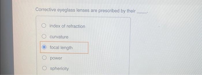 Corrective Eyeglass Lenses Are Prescribed By Their Index Of Refraction Curvature Focal Length O Power Sphericity 1