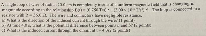 A Single Loop Of Wire Of Radius 20 0 Cm Is Completely Inside Of A Uniform Magnetic Field That Is Changing In Magnitude A 1