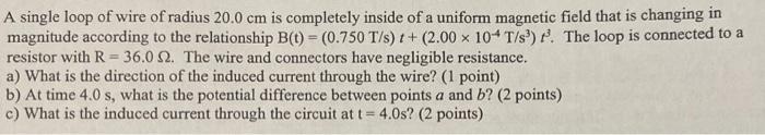 A Single Loop Of Wire Of Radius 20 0 Cm Is Completely Inside Of A Uniform Magnetic Field That Is Changing In Magnitude A 3