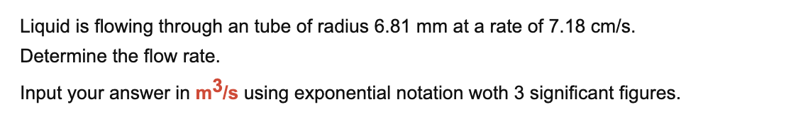 Liquid Is Flowing Through An Tube Of Radius 6 81 Mm At A Rate Of 7 18 Cm S Determine The Flow Rate Input Your Answer I 1